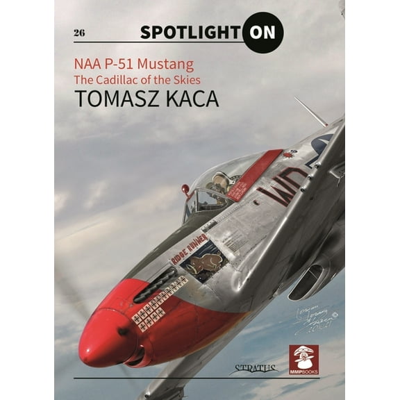 Spotlight on Naa P-51 Mustang: The Cadillac of the Skies, (Hardcover)