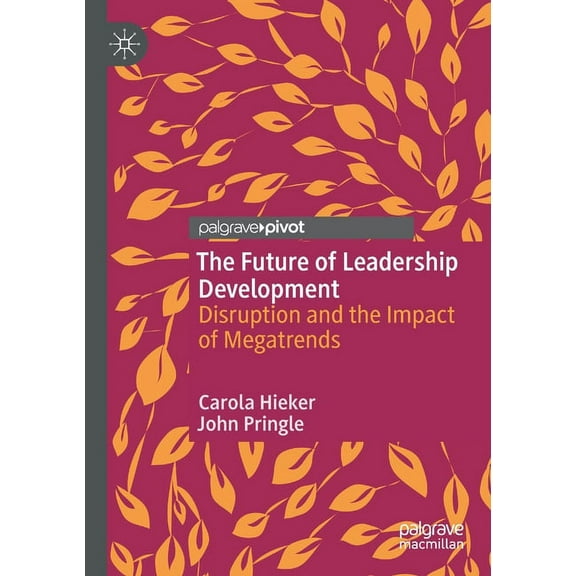 The Future of Leadership Development: Disruption and the Impact of Megatrends, (Paperback)