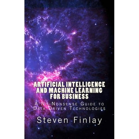 Business Machines - Artificial Intelligence and Machine Learning for Business : A No-Nonsense Guide to Data Driven Technologies
