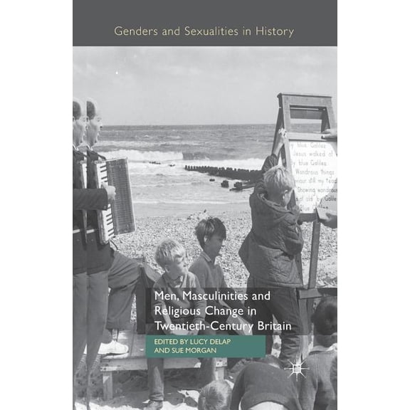 Genders and Sexualities in History Men, Masculinities and Religious Change in Twentieth-Century Britain, (Paperback)