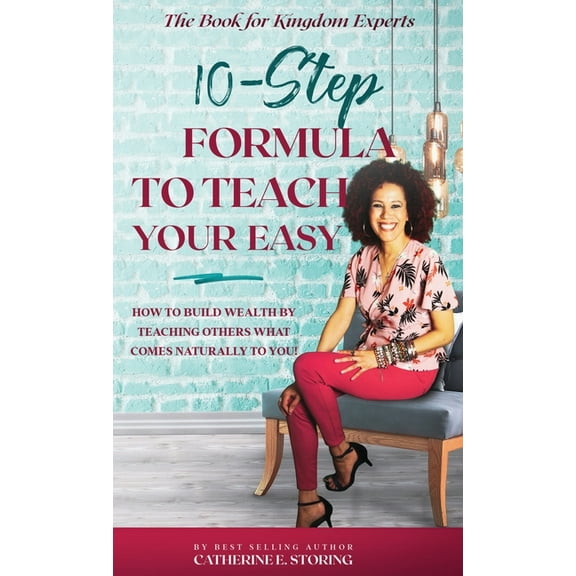 The 10-Step Formula To Teach Your Easy Manual: How to Build Wealth by Teaching Others What Comes Naturally to YOU!, (Hardcover)