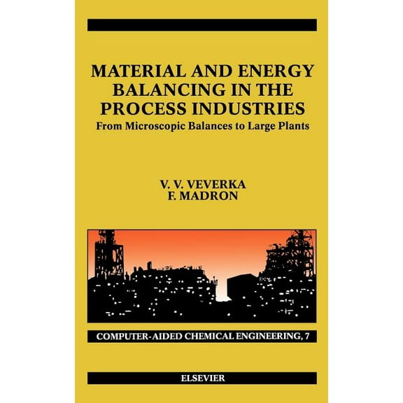 Computer Aided Chemical Engineering Material and Energy Balancing in the Process Industries: From Microscopic Balances to Large Plants Volume 7, Book 7, (Hardcover)