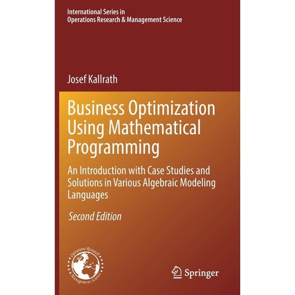 International Operations Research & Mana Business Optimization Using Mathematical Programming: An Introduction with Case Studies and Solutions in Various Algebra, Book 307, (Hardcover)