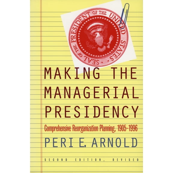 Studies in Government and Public Policy Making the Managerial Presidency: Comprehensive Reorganization Planning, 1905-1996?second Edition, Revised, (Paperback)