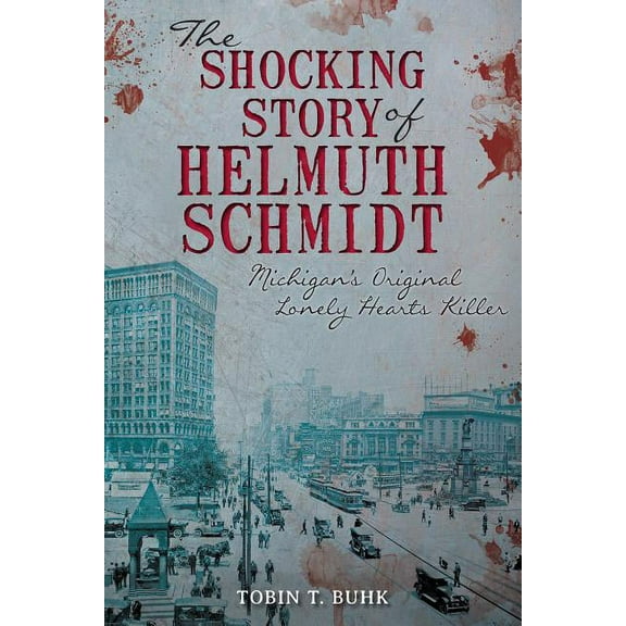 True Crime: The Shocking Story of Helmuth Schmidt : Michigan's Original Lonely-Hearts Killer (Paperback)