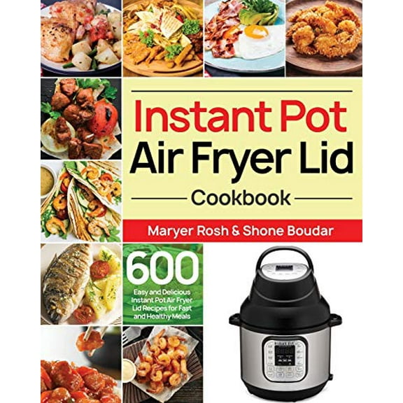 Pre-Owned Instant Pot Air Fryer Lid Cookbook: 600 Easy and Delicious Instant Pot Air Fryer Lid Recipes for Fast and Healthy Meals (Paperback) 1656906708 9781656906700