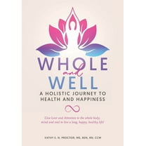 Whole and Well: A Holistic Journey to Health and Happiness: Give Love and Attention to the whole body, mind and soul to , (Paperback)