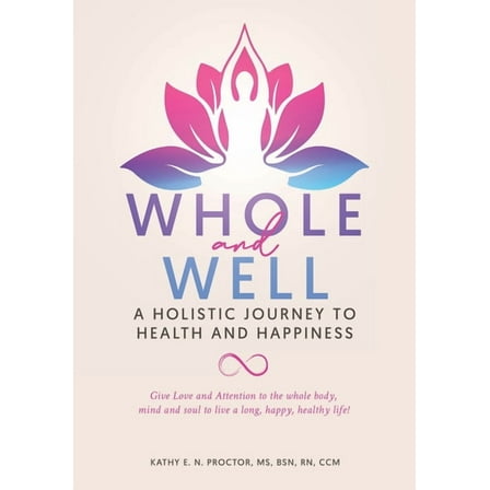 Whole and Well: A Holistic Journey to Health and Happiness: Give Love and Attention to the whole body, mind and soul to , (Paperback)