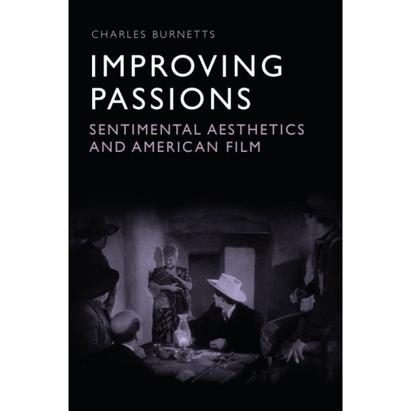 Improving Passions: Sentimental Aesthetics and American Film, (Hardcover)