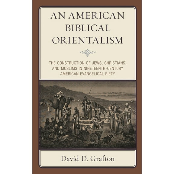 An American Biblical Orientalism: The Construction of Jews, Christians, and Muslims in Nineteenth-Century American Evang, (Hardcover)