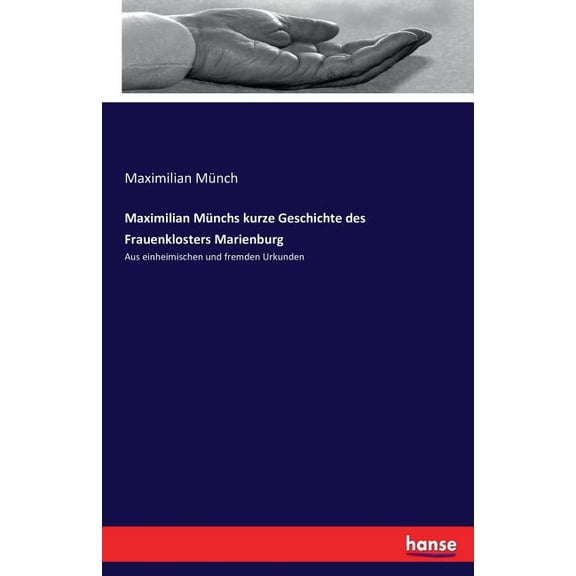 Maximilian Münchs kurze Geschichte des Frauenklosters Marienburg: Aus einheimischen und fremden Urkunden, (Paperback)