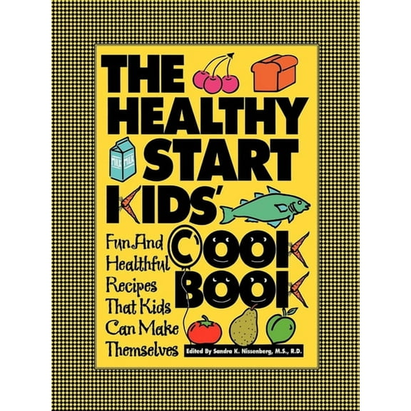 The Healthy Start Kids' Cookbook: Fun and Healthful Recipes That Kids Can Make Themselves, (Paperback)