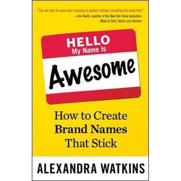 Hello, My Name Is Awesome: How to Create Brand Names That Stick