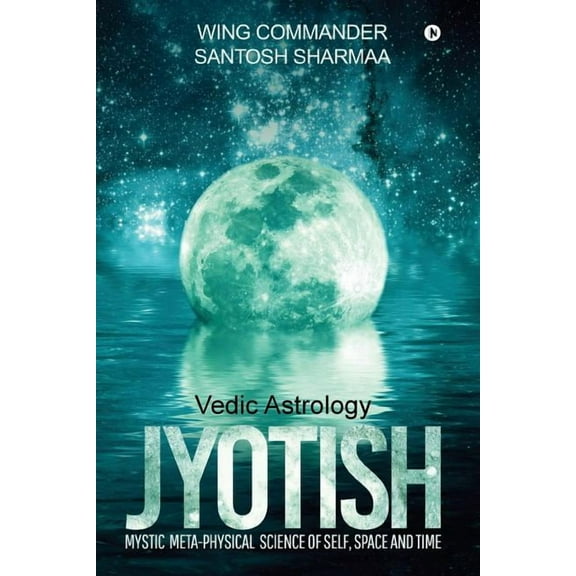 Jyotish (Vedic Astrology): Mystic Meta-physical Science of self, space and time, (Paperback)