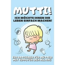 Mutti! Ich Möchte Ihnen Ihr Leben Einfach Machen!: Ein Ratgeber Für Mütter Mit Tipps Für Den Alltag - Tagebuch - Journal - Notizen - Einkaufsliste zum Ausschneiden (Paperback)