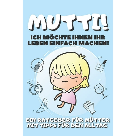 Mutti! Ich Möchte Ihnen Ihr Leben Einfach Machen!: Ein Ratgeber Für Mütter Mit Tipps Für Den Alltag - Tagebuch - Journal - Notizen - Einkaufsliste zum Ausschneiden (Paperback)