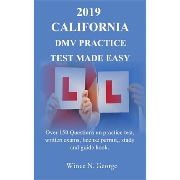 Pre-Owned 2019 California DMV Practice Test made Easy: Over 150 Questions on practice test, written exams, (Paperback) by Wince N George