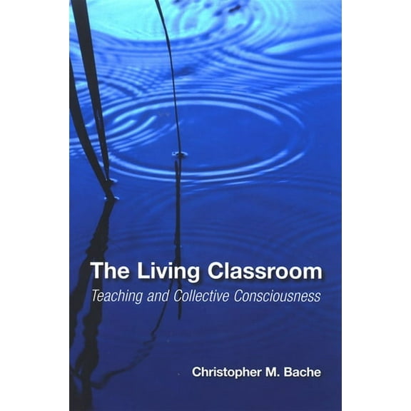 Suny Transpersonal and Humanistic Psycho The Living Classroom: Teaching and Collective Consciousness, (Paperback)