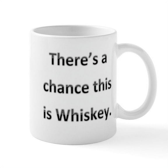 CafePress - Theres A Chance This Is Whiskey Mug - 11 oz Ceramic Mug - Novelty Coffee Tea Cup