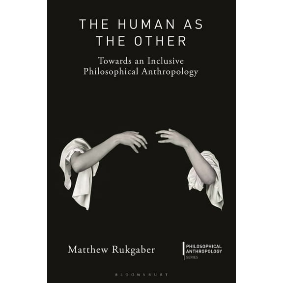 Philosophical Anthropology The Human as the Other: Towards an Inclusive Philosophical Anthropology, (Hardcover)