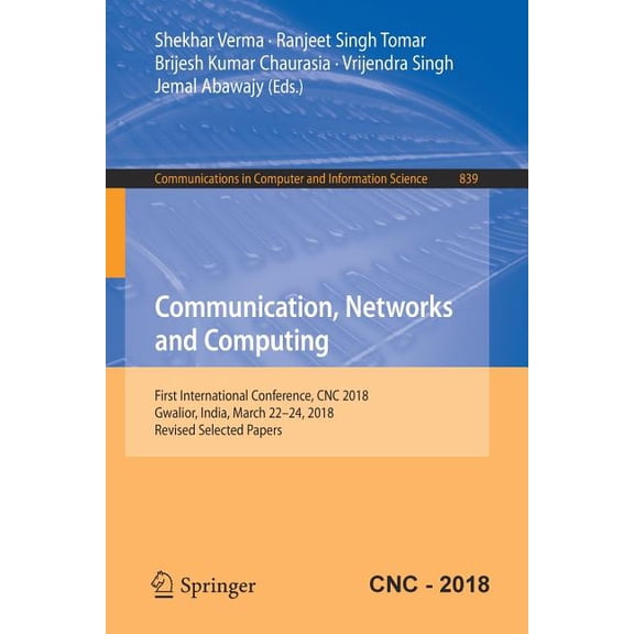 Communications in Computer and Informati Communication, Networks and Computing: First International Conference, CNC 2018, Gwalior, India, March 22-24, 2018, Revi, Book 839, (Paperback)