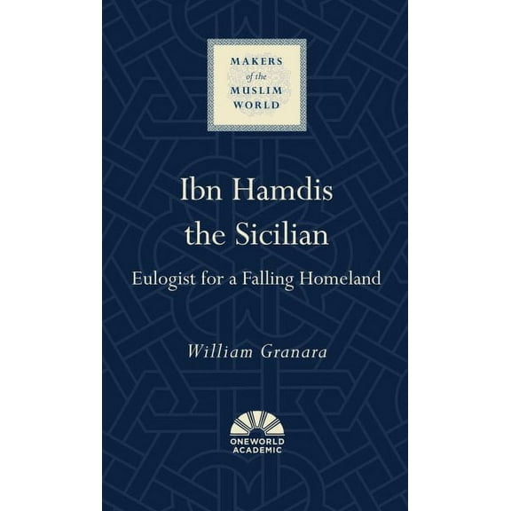 Makers of the Muslim World: Ibn Hamdis the Sicilian : Eulogist for a Falling Homeland (Hardcover)