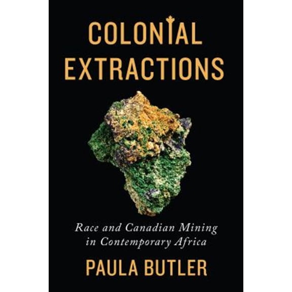 Pre-Owned Colonial Extractions: Race and Canadian Mining in Contemporary Africa (Hardcover)