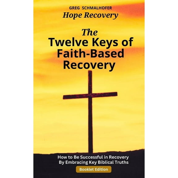 The Twelve Keys of Faith-Based Recovery: How to Be Successful in Recovery By Embracing Key Biblical Truths, (Paperback)