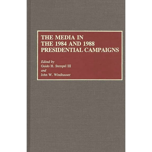 Contributions to the Study of Mass Media The Media in the 1984 and 1988 Presidential Campaigns, (Hardcover)