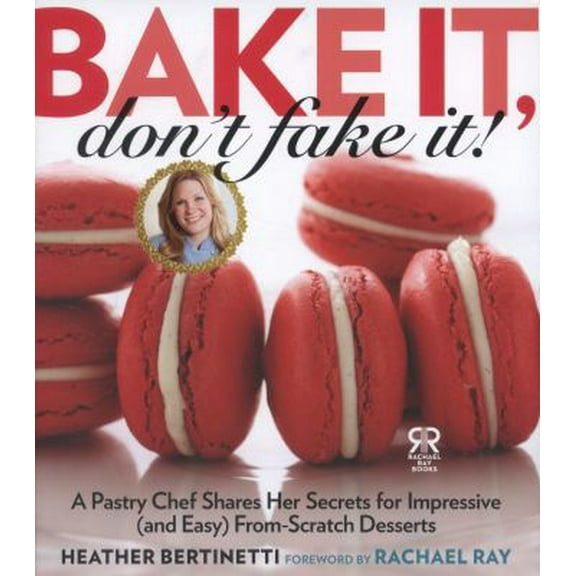 Pre-Owned Bake It, Don't Fake It!: A Pastry Chef Shares Her Secrets for Impressive (and Easy) From-Scratch Desserts (Hardcover) 1476735549 9781476735542