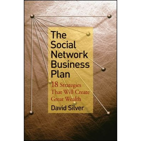 The Social Network Business Plan: 18 Strategies That Will Create Great Wealth