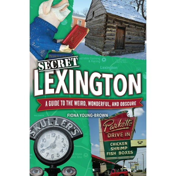 Secret Lexington: A Guide to the Weird, Wonderful, and Obscure, (Paperback)