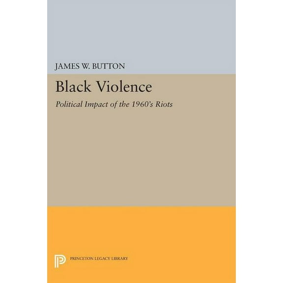 Princeton Legacy Library Black Violence: Political Impact of the 1960s Riots, Book 1664, (Paperback)