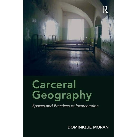 Carceral Geography: Spaces and Practices of Incarceration (Paperback)