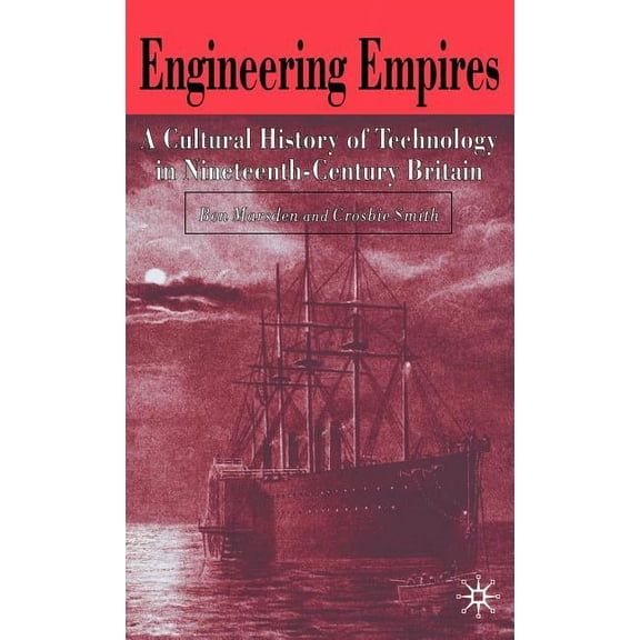 Engineering Empires: A Cultural History of Technology in Nineteenth-Century Britain, (Hardcover)