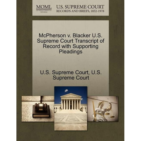 McPherson V. Blacker U.S. Supreme Court Transcript of Record with Supporting Pleadings