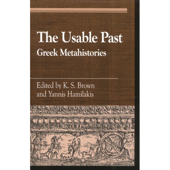Greek Studies: Interdisciplinary Approac The Usable Past: Greek Metahistories, (Paperback)
