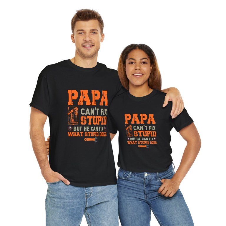 Papa Can't Fix Stupid T-Shirt Papa Can't Fix Stupid T-Shirt