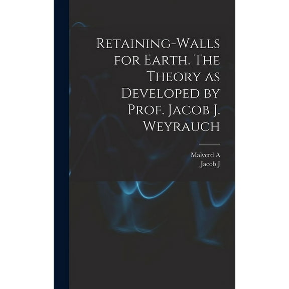 Retaining-walls for Earth. The Theory as Developed by Prof. Jacob J. Weyrauch (Hardcover)