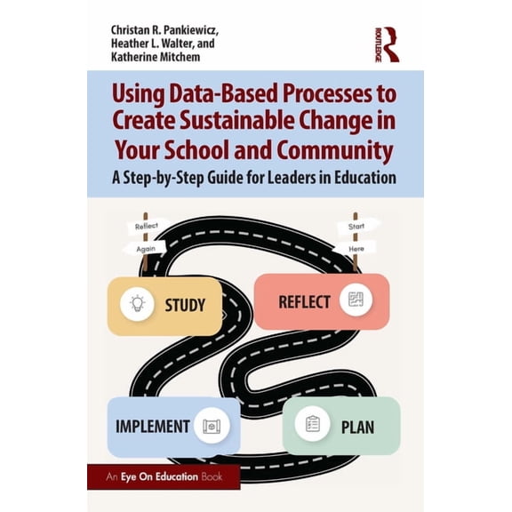 Using Data-Based Processes to Create Sustainable Change in Your School and Community: A Step-By-Step Guide for Leaders i, (Paperback)