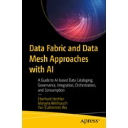 Data Fabric and Data Mesh Approaches with AI: A Guide to Ai-Based Data Cataloging, Governance, Integration, Orchestration, and Consumption (Paperback)