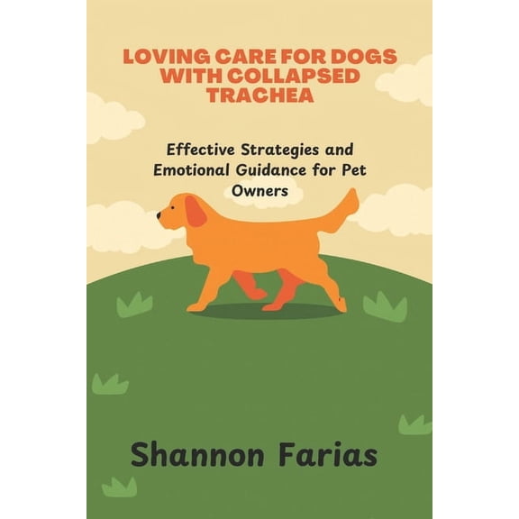 Loving Care for Dogs with Collapsed Trachea: Effective strategies and Emotional Guidance for Pet owners, (Paperback)