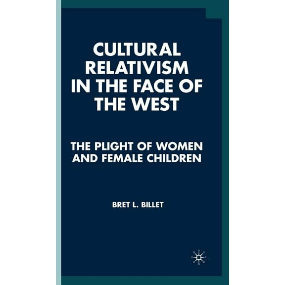 Cultural Relativism in the Face of the West: The Plight of Women and Female Children, (Hardcover)