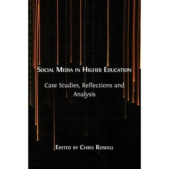 Social Media in Higher Education: Case Studies, Reflections and Analysis (Paperback) by Chris Rowell