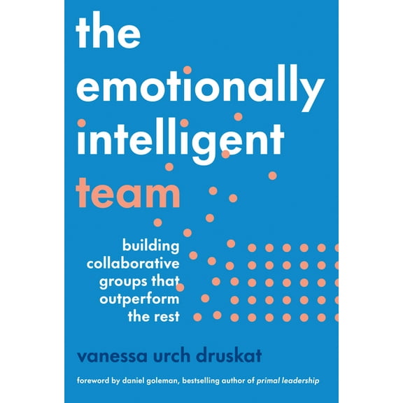 The Emotionally Intelligent Team: Building Collaborative Groups That Outperform the Rest, (Hardcover)
