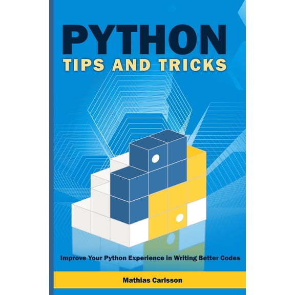 Python Tips and Tricks : Improve Your Python Experience in Writing Better Codes (Paperback)