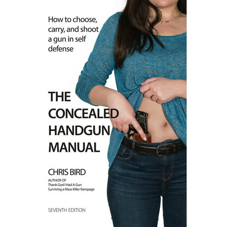 The Concealed Handgun Manual : How to Choose, Carry, and Shoot a Gun in Self (Best Self Defense Handgun 2019)