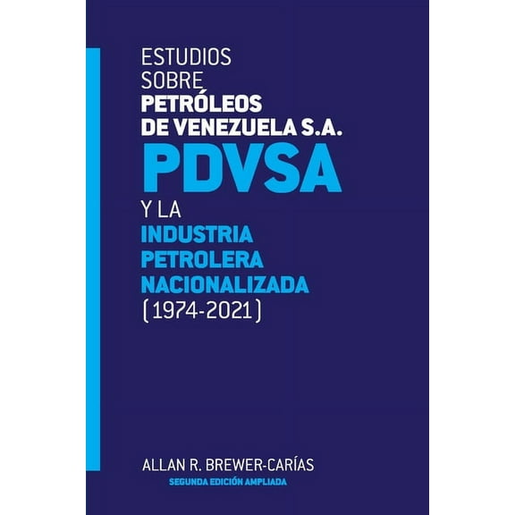 ESTUDIOS SOBRE PETRÓLEOS DE VENEZUELA S.A. PDVSA, Y LA INDUSTRIA PETROLERA NACIONALIZADA 1974-2021 (Segunda edición) (Paperback)