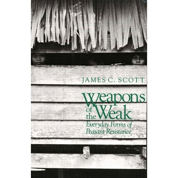 Weapons of the Weak: Everyday Forms of Peasant Resistance, (Paperback)