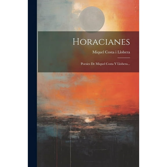 Horacianes: Poesies De Miquel Costa Y Llobera... (Paperback)